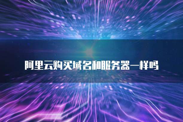 阿里云购买域名和服务器一样吗