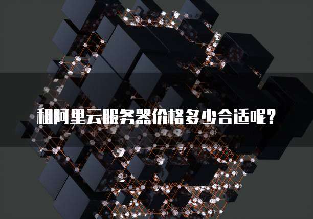 租阿里云服务器价格多少合适呢？