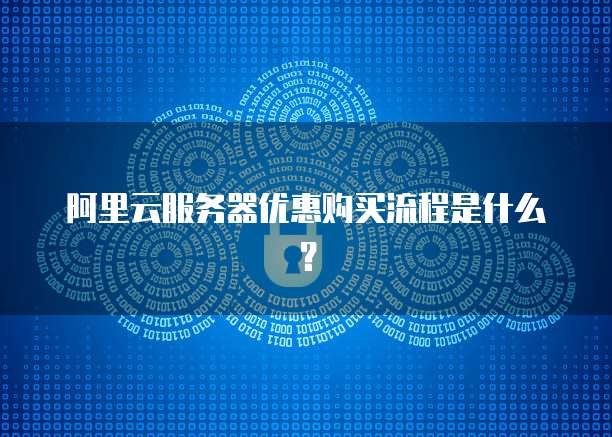 阿里云服务器优惠购买流程是什么?