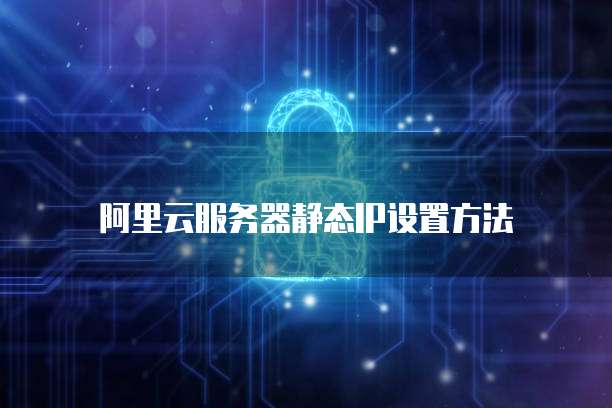 阿里云服务器静态IP设置方法