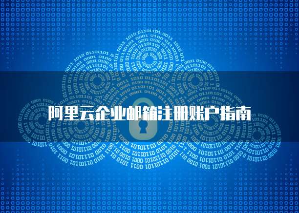 阿里云企业邮箱注册账户指南