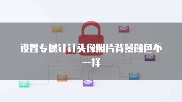 设置专属钉钉头像照片背景颜色不一样