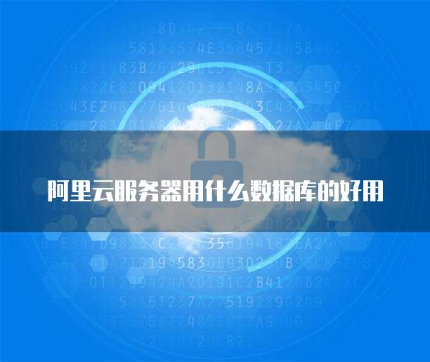 阿里云服务器用什么数据库的好用