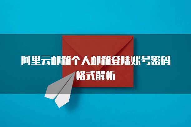 阿里云邮箱个人邮箱登陆账号密码格式解析