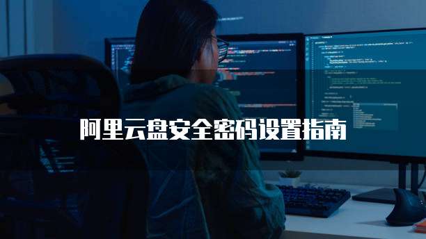 阿里云盘安全密码设置指南
