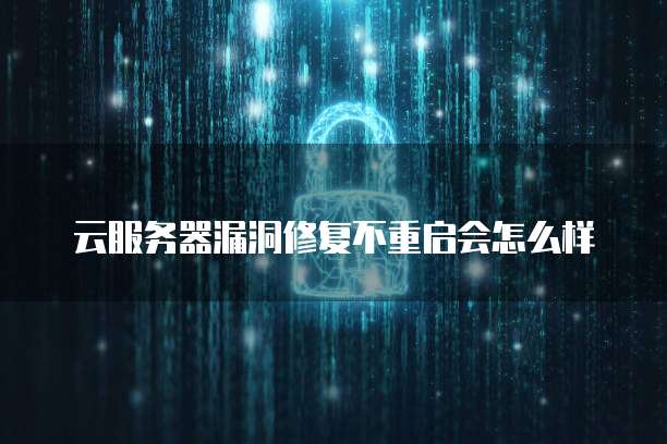 云服务器漏洞修复不重启会怎么样