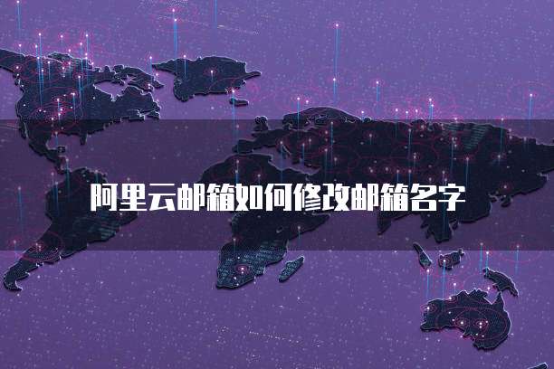阿里云邮箱如何修改邮箱名字