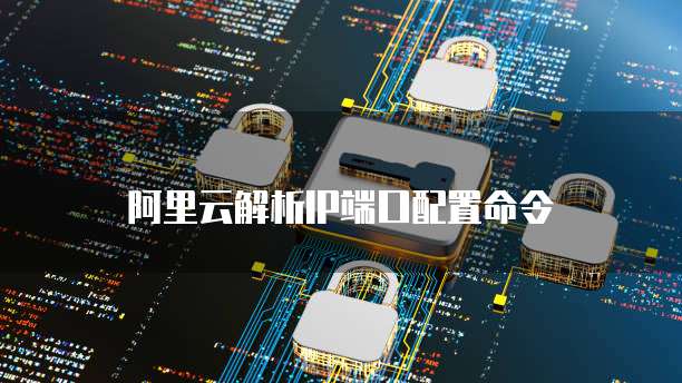 阿里云解析IP端口配置命令