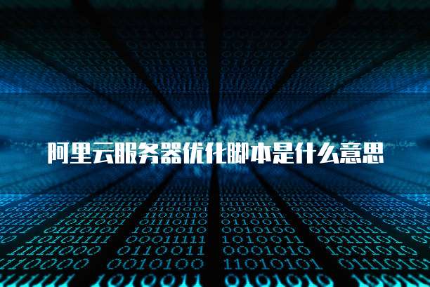 阿里云服务器优化脚本是什么意思