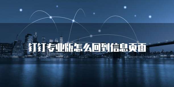 钉钉专业版怎么回到信息页面