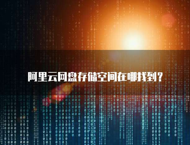 阿里云网盘存储空间在哪找到?
