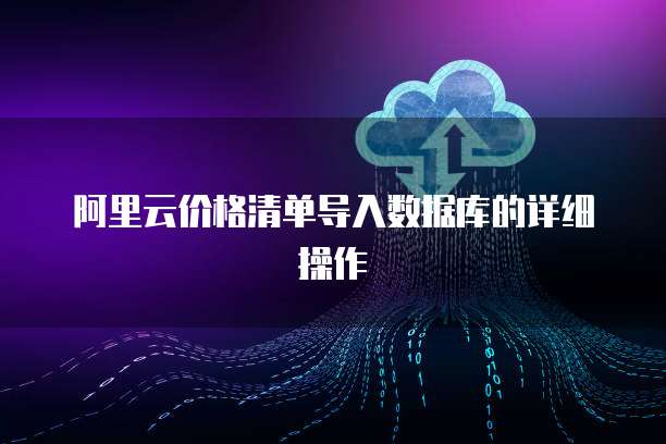 阿里云价格清单导入数据库的详细操作