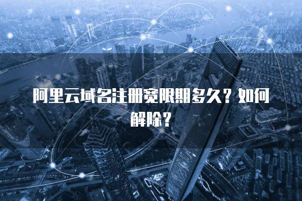阿里云域名注册宽限期多久?如何解除?