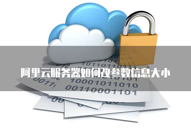 阿里云服务器如何改参数信息大小