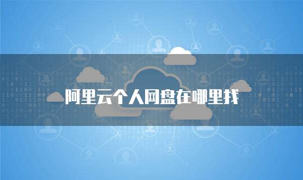 阿里云个人网盘在哪里找