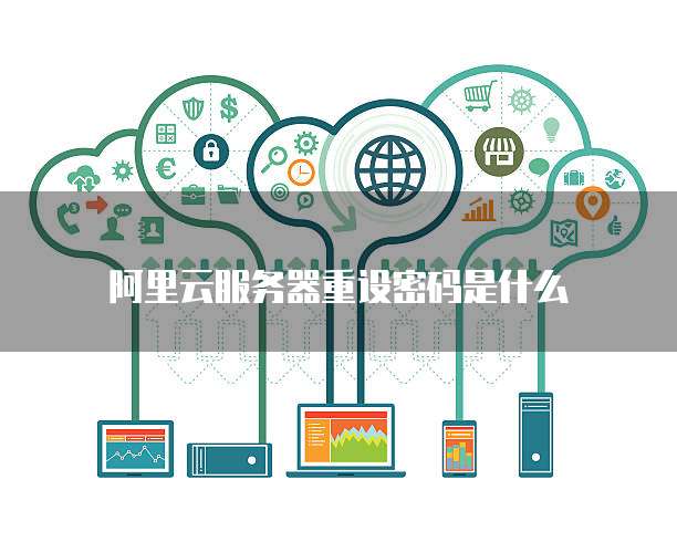 阿里云服务器重设密码是什么