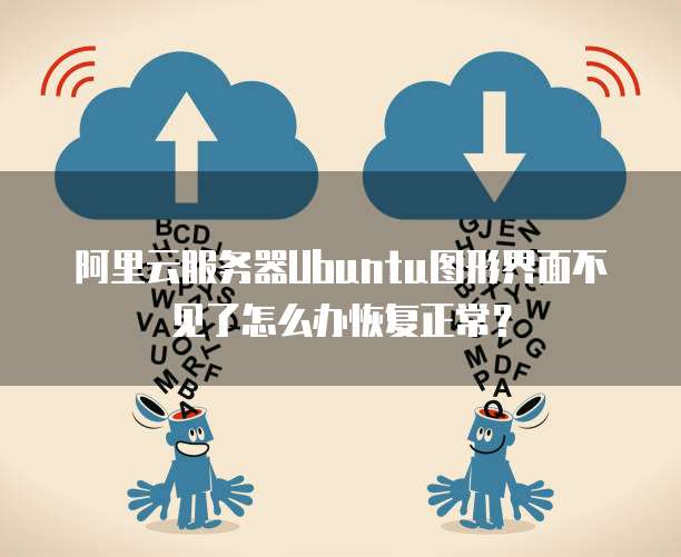 阿里云服务器Ubuntu图形界面不见了怎么办恢复正常?