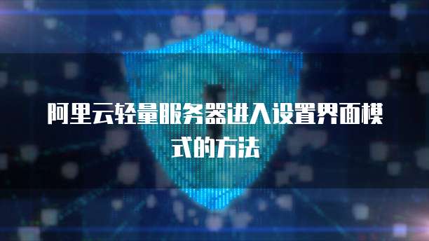 阿里云轻量服务器进入设置界面模式的方法