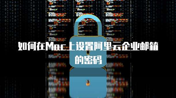 如何在Mac上设置阿里云企业邮箱的密码