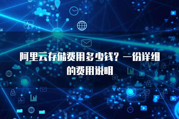 阿里云存储费用多少钱?一份详细的费用说明