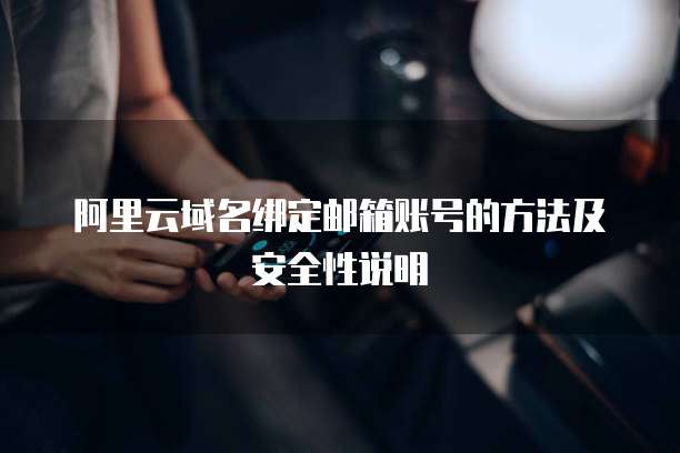 阿里云域名绑定邮箱账号的方法及安全性说明