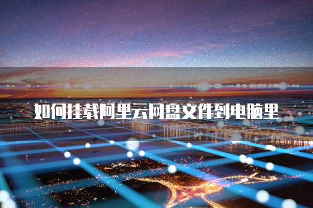 如何挂载阿里云网盘文件到电脑里