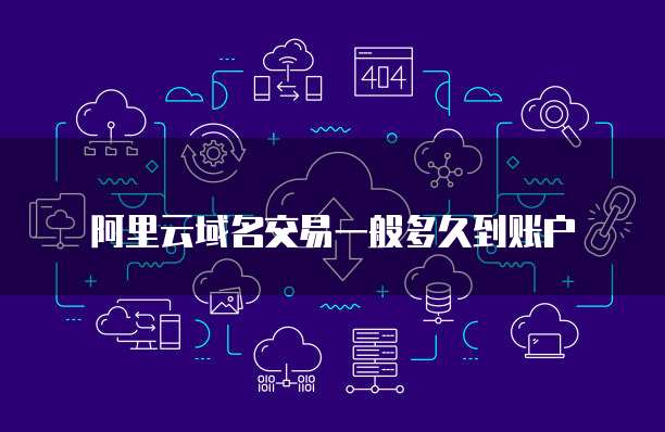 阿里云域名交易一般多久到账户