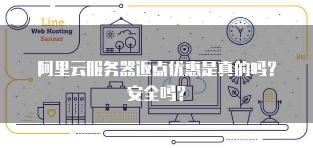 阿里云服务器返点优惠是真的吗?安全吗?