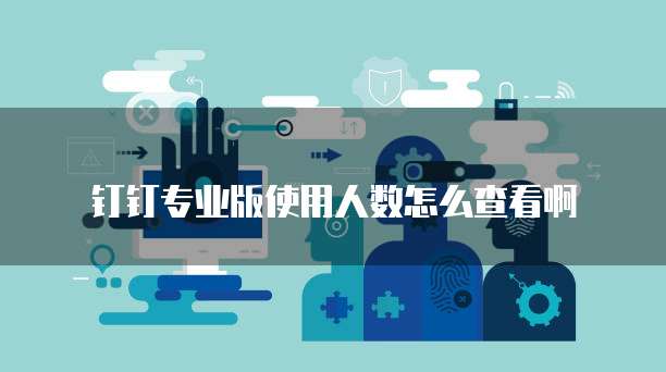 钉钉专业版使用人数怎么查看啊