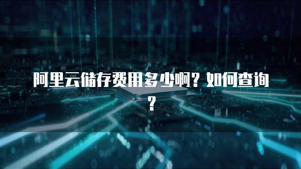 阿里云储存费用多少啊?如何查询?