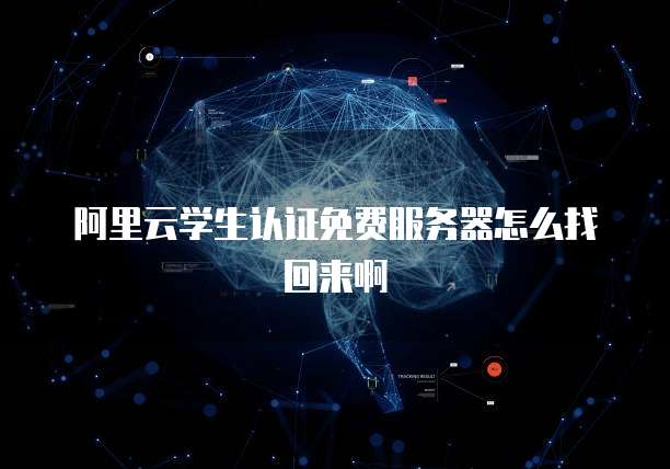阿里云学生认证免费服务器怎么找回来啊