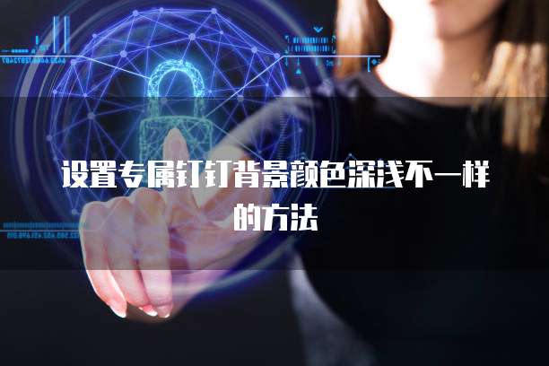 设置专属钉钉背景颜色深浅不一样的方法
