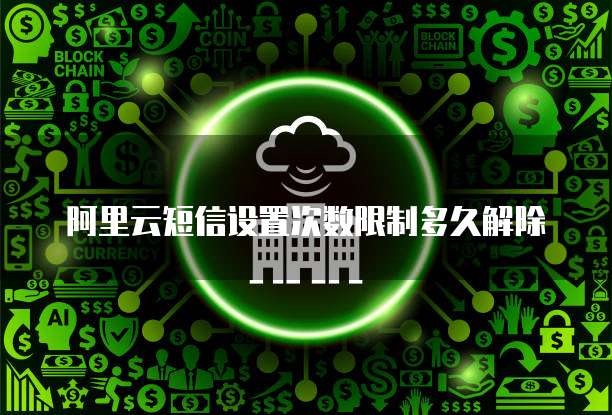 阿里云短信设置次数限制多久解除