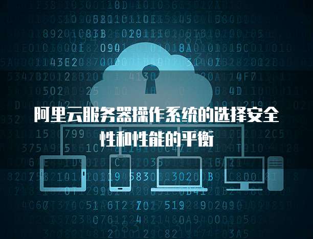 阿里云服务器操作系统的选择安全性和性能的平衡