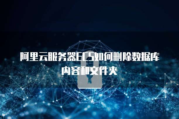 阿里云服务器ECS如何删除数据库内容和文件夹