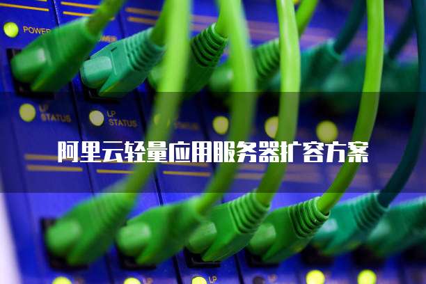 阿里云轻量应用服务器扩容方案