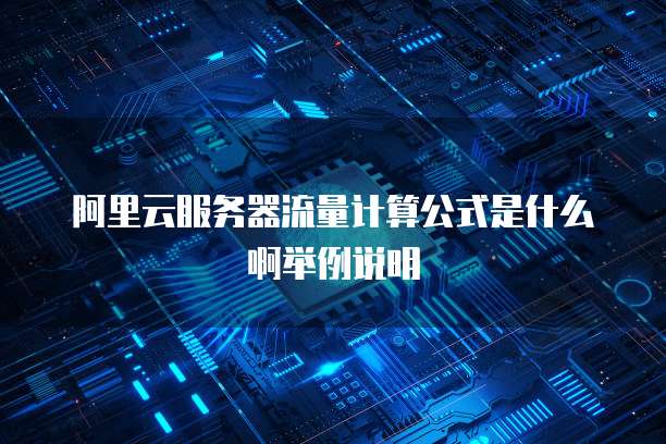 阿里云服务器流量计算公式是什么啊举例说明