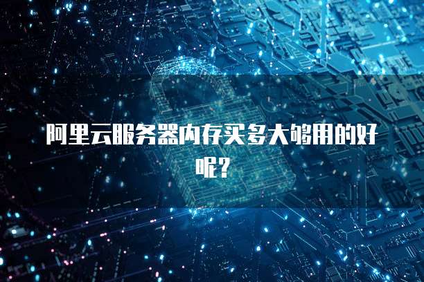 阿里云服务器内存买多大够用的好呢?