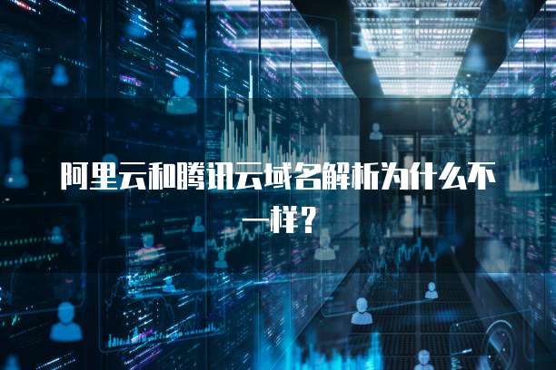 阿里云和腾讯云域名解析为什么不一样?