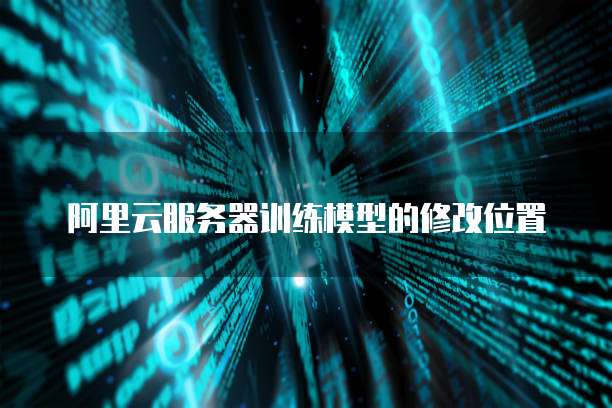 阿里云服务器训练模型的修改位置