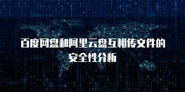 百度网盘和阿里云盘互相传文件的安全性分析
