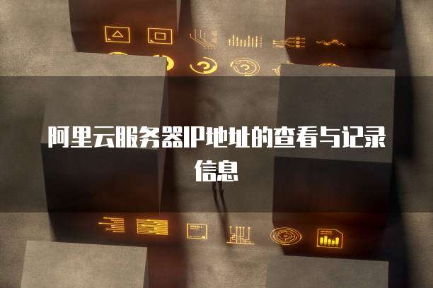 阿里云服务器IP地址的查看与记录信息