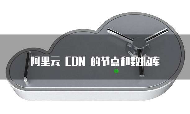 阿里云 CDN 的节点和数据库