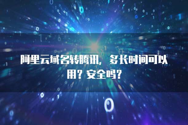 阿里云域名转腾讯,多长时间可以用?安全吗?
