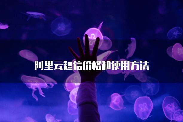 阿里云短信价格和使用方法