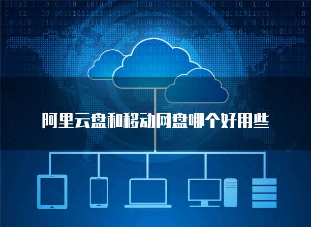 阿里云盘和移动网盘哪个好用些