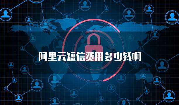 阿里云短信费用多少钱啊