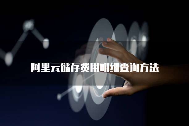 阿里云储存费用明细查询方法