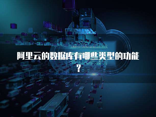 阿里云的数据库有哪些类型的功能?