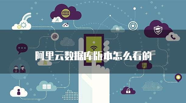 阿里云数据库版本怎么看的
